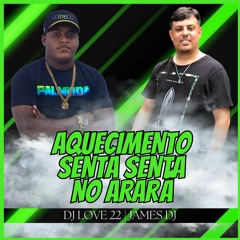 AQUECIMENTO SENTA SENTA NO ARARÁ [ JAMES DJ & DJ LOVE 22 ]