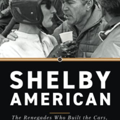 [Get] EBOOK 💕 Shelby American: The Renegades Who Built the Cars, Won the Races, and