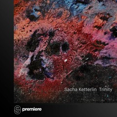 Premiere: Sacha Ketterlin - Trinity - Intumi Records