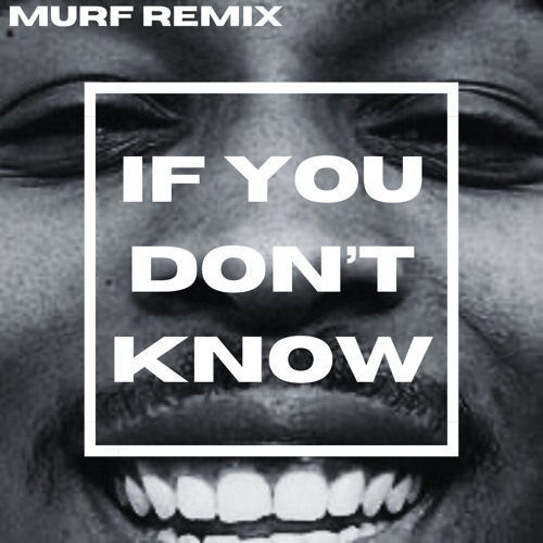 IF YOU DON'T KNOW - MURF