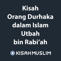 Kisah Muslim: Kisah Orang Durhaka dalam Islam – Utbah bin Rabi’ah
