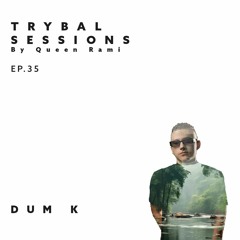 Trybal Sessions Ep.35 with Dum K