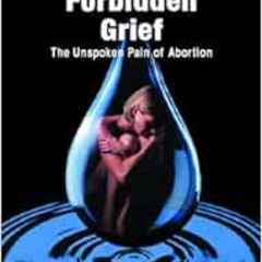 READ PDF 💓 Forbidden Grief: The Unspoken Pain of Abortion by Theresa Burke with Davi