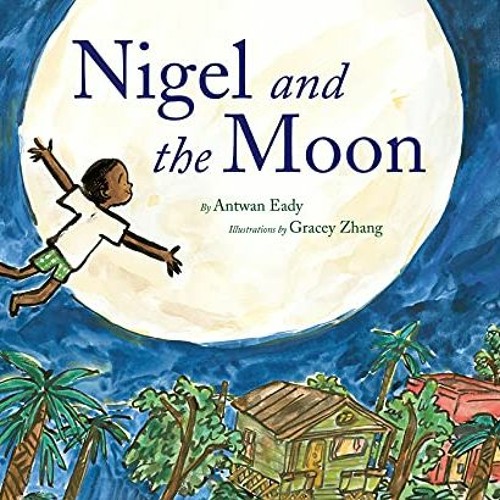 Read PDF EBOOK EPUB KINDLE Nigel and the Moon by  Antwan Eady &  Gracey Zhang 💛