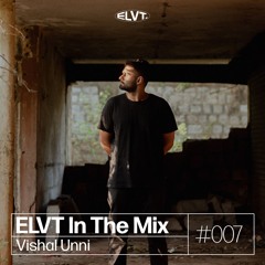 ELVT In The Mix #007 - Vishal Unni