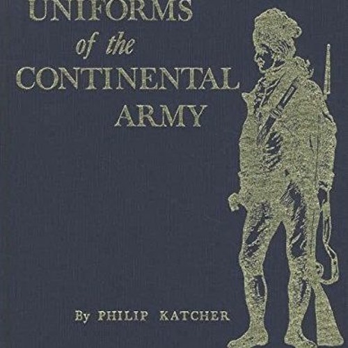 [ACCESS] [EBOOK EPUB KINDLE PDF] Uniforms of the Continental Army by  Katcher 💌