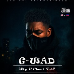 G-wad Why U Cheat for?