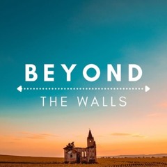 Beyond These Walls