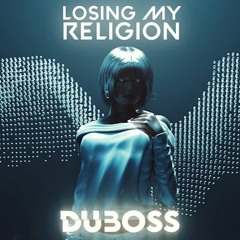 DUBOSS - Losing My Religion (Deeped By BeKnight)