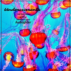 Undercurrents EP62 ▪︎ SPECIAL GUEST: Audioglider ▪︎ Dec.16 '22