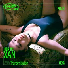 HER 他 Transmission 095: XAN