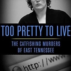 Read✔ ebook✔ ⚡PDF⚡ Too Pretty to Live: The Catfishing Murders of East Tennessee