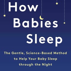[PDF❤️ READ ONLINE️⚡️] How Babies Sleep: The Gentle, Science-Based Method to Help Your Bab