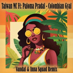 Taiwan Mc Ft.Paloma Pradal- Colombian Gyal (Vandal & Inna Squad) Remix
