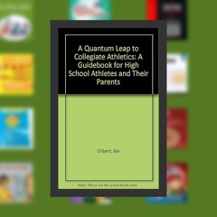 P.D.F A Quantum Leap to Collegiate Athletics : A Guidebook for High School Athletes, Parents an