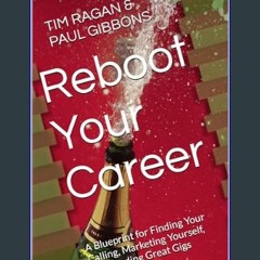 READ [PDF] 📕 Reboot Your Career: A Blueprint for Finding Your Calling, Marketing Yourself,and Land