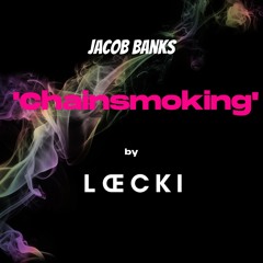 LOECKI X JACOB BANKS - CHAINSMOKING (LOECKI REMIX)