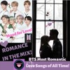 (BTS - 방탄소년단)VALENTINE’s MIX! MOST ROMANTIC LOVE SONGS OF ALL TIME!!! 'ROMANCE IN THE MIX'!
