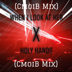 When I Look At Her X Holy Hands (CmoiB Mix)
