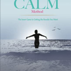 [DOWNLOAD] PDF 💕 The CALM Method: The Inner Game to Getting the Results You Want by