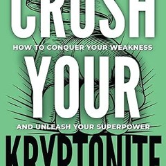 ⚡PDF⚡ Crush Your Kryptonite: How to Conquer Your Weakness and Unleash Your Superpower