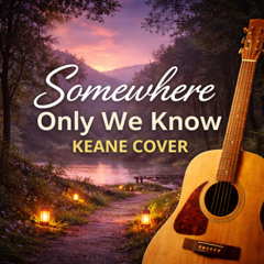 Somewhere Only We Know - Keane Cover