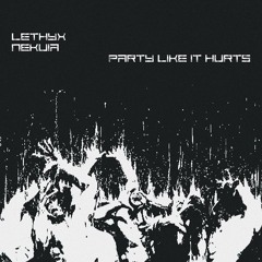 Lethyx Nekuia - Party Like It Hurts [TR049]