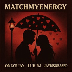 Match My Enegry (Ft: LIL RJ & JayIsSoBased)