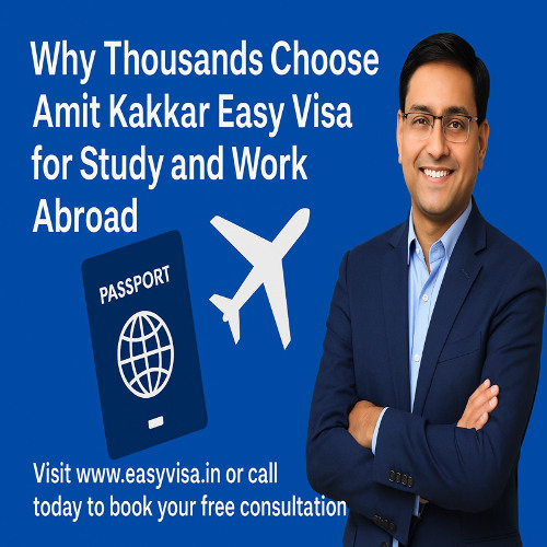 Why Thousands Choose Amit Kakkar Easy Visa for Study and Work Abroad