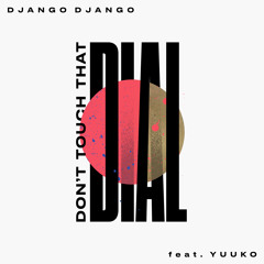 Django Django, Yuuko Sings - Don't Touch That Dial (feat. Yuuko Sings)