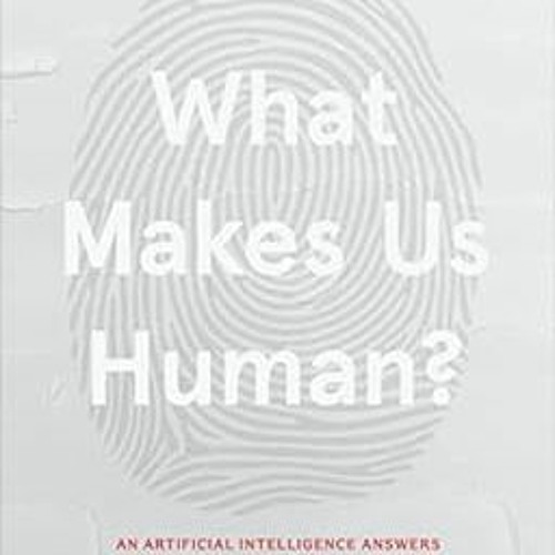 VIEW PDF EBOOK EPUB KINDLE What Makes Us Human: An Artificial Intelligence Answers Life's Bigges