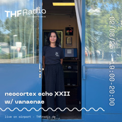 neocortex echo XXII w/ vanaenae // 02.08.25