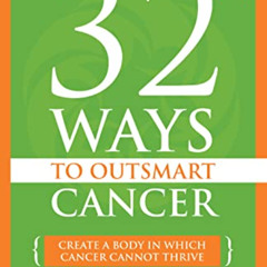 Access PDF 📂 32 Ways To OutSmart Cancer: Create a Body in which Cancer Cannot Thrive