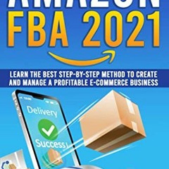 Read pdf Amazon FBA 2021: Learn The Best Step-By-Step Method To Create And Manage A Profitable E-Com