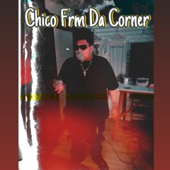 CHICO FROM DA CORNER