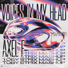 VOICES IN MY HEAD X AXEL F - TOBY STRIX MASHUP