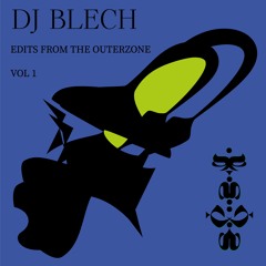 DJ Blech - Edits From The Outerzone VOL. 1 (Snippets)