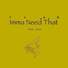 Imma Need That (PROD. YXNG)