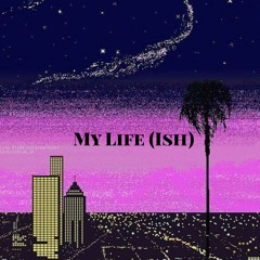 My Life (Ish)