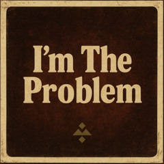 I'm The Problem