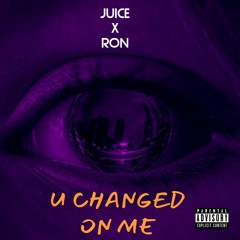 Juice X Ron - U Changed On Me