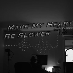 Make My Heart Be Slower