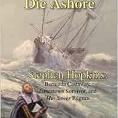 [Read] [KINDLE PDF EBOOK EPUB] Here Shall I Die Ashore: STEPHEN HOPKINS: Bermuda Castaway, Jamestown
