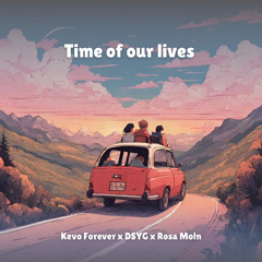 Time of our lives [Kevo Forever x DSYG x Rosa Moln]