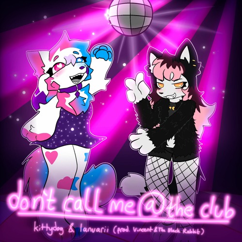 DON'T CALL ME @ THE CLUB (w/ KIttydog) [prod. Vincent & The Black Rabbit]