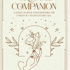 Read F.R.E.E [Book] Crystal Companion: A Guided Journal for Harnessing the Power of Crystals in