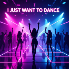 I Just Want To Dance