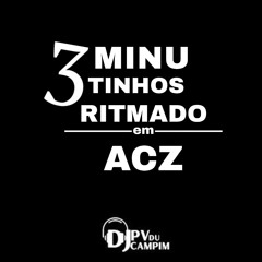 3 MINUTINHOS RITMADO EM ACZ (DJ PV DU CAMPIM)