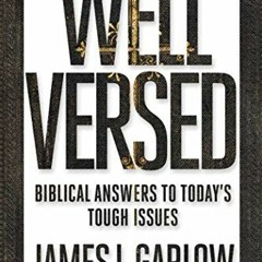 Read KINDLE 💗 Well Versed: Biblical Answers to Today's Tough Issues by  James L. Gar