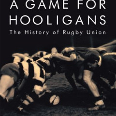 [VIEW] EPUB 📘 A Game for Hooligans: The History of Rugby Union by  Huw Richards PDF